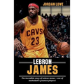 LeBron James: The incredible story of LeBron James - one of basketball's greatest players!