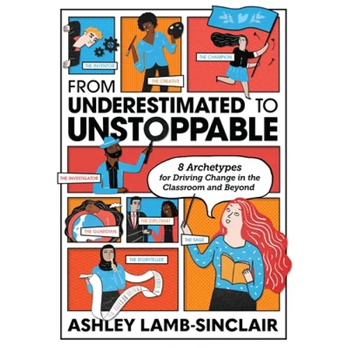 From Underestimated to Unstoppable: 8 Archetypes for Driving Change in the Classroom and Beyond