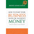 How to Start Your Business with or Without Money: A Practical Approach to 'Small Beginnings'