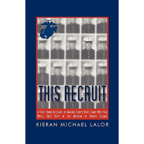 This Recruit: A Firsthand Account of Marine Corps Boot Camp, Written While Knee-Deep in the Mayhem of Parris Island