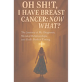 Oh Sh!t I have Breast Cancer, Now what?