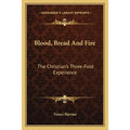 Blood, Bread And Fire: The Christian's Three-Fold Experience