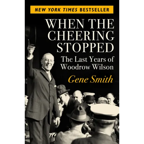 When the Cheering Stopped: The Last Years of Woodrow Wilson