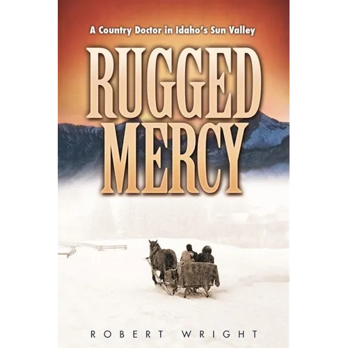 Rugged Mercy: A Country Doctor in Idaho's Sun Valley