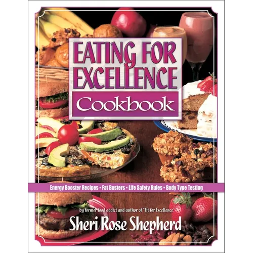 Eating for Excellence Cookbook: Energy Booster Recipes, Fat Busters, Life Safety Rules, and Body Type Testing