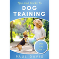 Tips and Tricks to Dog Training A How-To Set of Tips and Techniques for Different Species of Dogs: Based on Real Experiences and Cases