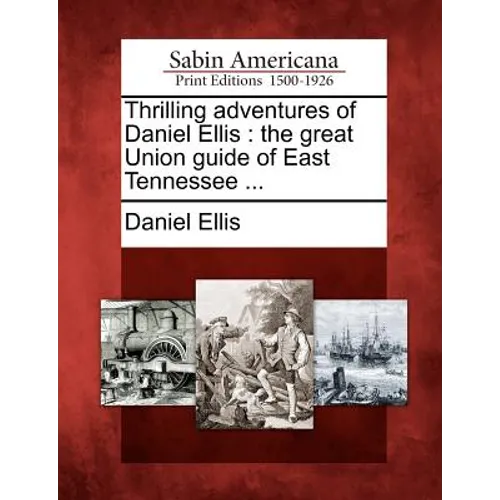 Thrilling Adventures of Daniel Ellis: The Great Union Guide of East Tennessee ...