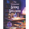 The Enchanted Science Spell book: 20 Magical Experiments for Young Wizards,