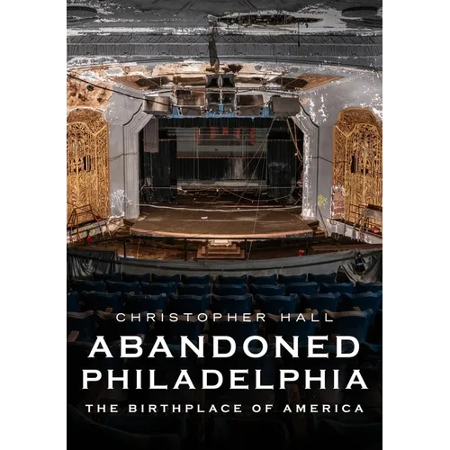Abandoned Philadelphia: The Birthplace of America