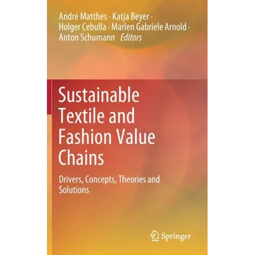 Sustainable Textile and Fashion Value Chains: Drivers, Concepts, Theories and Solutions