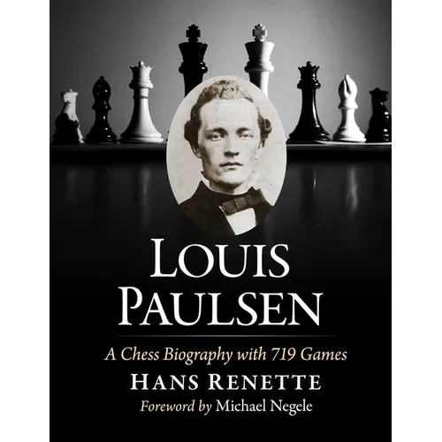 Louis Paulsen: A Chess Biography with 719 Games