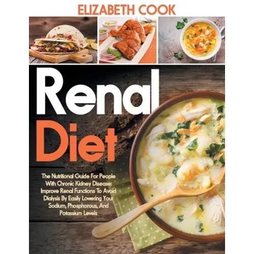Renal Diet: The Nutritional Guide For People With Chronic Kidney Disease: Improve Renal Functions To Avoid Dialysis By Easily Lowe