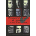 Personality, Character, and Leadership in the White House: Psychologists Assess the Presidents