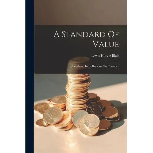 A Standard Of Value: Considered In Its Relation To Currency