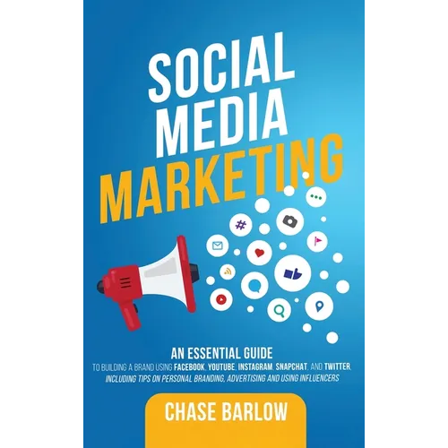 Social Media Marketing: An Essential Guide to Building a Brand Using Facebook, YouTube, Instagram, Snapchat, and Twitter, Including Tips on Personal B