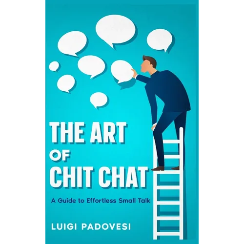 The Art of Chit Chat: A Guide to Effortless Small Talk