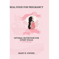 Real food for pregnancy: Optimal Nutrition for Every Stage