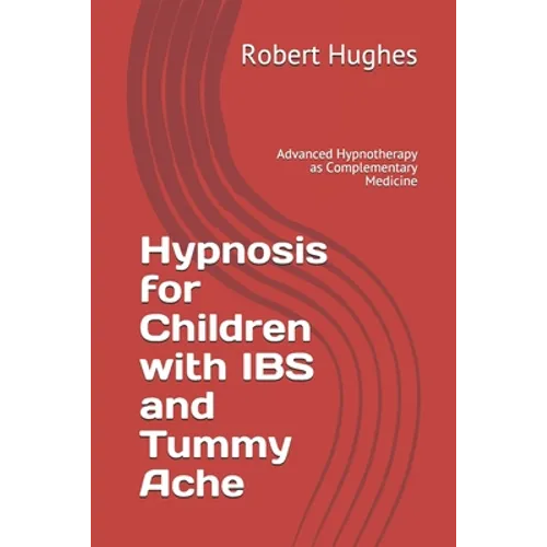 Hypnosis for Children with IBS and Tummy Ache: Advanced Hypnotherapy as Complementary Medicine