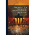 Festschrift Zum Achtzigsten Geburtstage Franz Grillparzer's