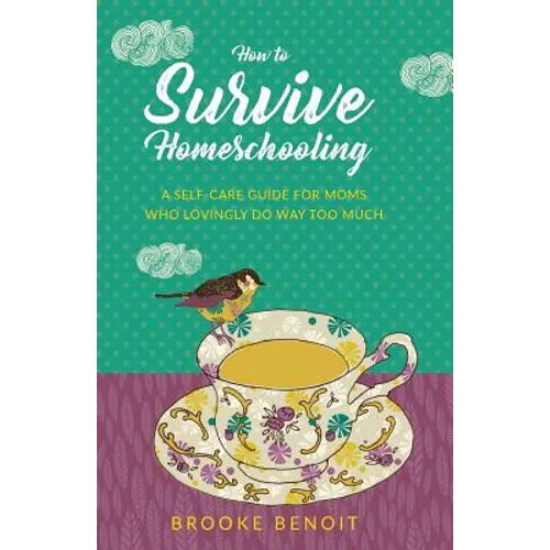 How to Survive Homeschooling - A Self-Care Guide for Moms Who Lovingly Do Way Too Much