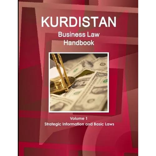 Kurdistan Business Law Handbook Volume 1 Strategic Information and Basic Laws