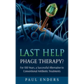 Last Help: Phage Therapy?: For 100 Years, a Successful Alternative to Conventional Antibiotic Treatments