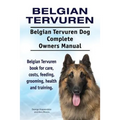 Belgian Tervuren. Belgian Tervuren Dog Complete Owners Manual. Belgian Tervuren book for care, costs, feeding, grooming, health and training.