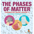 The Phases of Matter - Chemistry Book Grade 1 Children's Chemistry Books