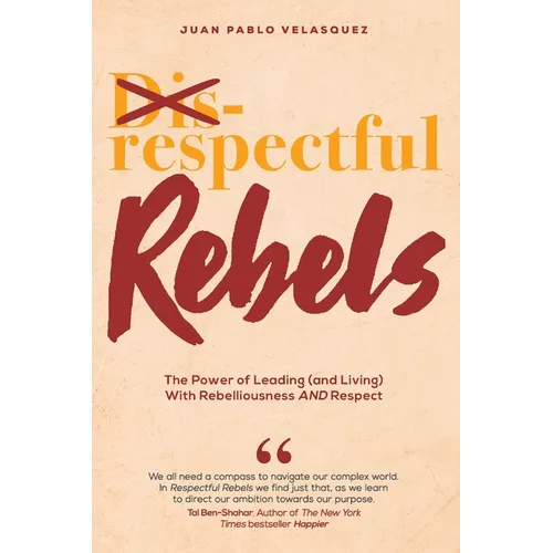 Respectful Rebels: The Power of Leading (and Living) With Rebelliousness AND Respect