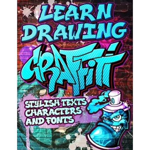 Learn Drawing Graffiti: Stylish Texts, Characters and Fonts: Urban Modern Artistic Expression - Step by step Illustrated Urban Street Art draw