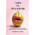 This Is Branding: The Shortcut to Building a Brand People Love and Growing Your Business