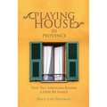 Playing House in Provence: How Two Americans Became a Little Bit French