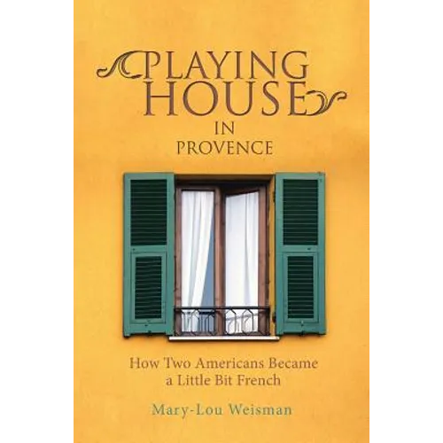 Playing House in Provence: How Two Americans Became a Little Bit French