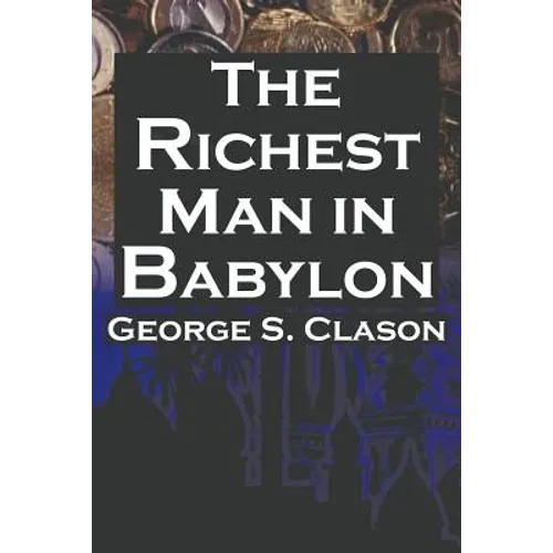 The Richest Man in Babylon: George S. Clason's Bestselling Guide to Financial Success: Saving Money and Putting It to Work for You