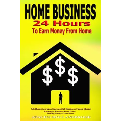 Home Business: 24 Hours To Earn Money From Home, Methods To Run A Successful Business From Home, Running A Business From Home, Making Money From Home