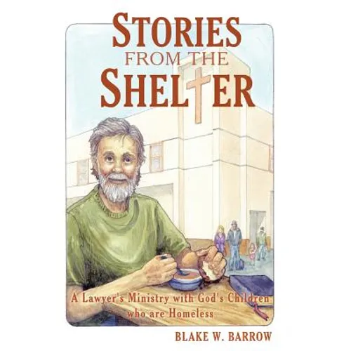Stories from the Shelter: A Lawyer's Ministry with God's Children Who Are Homeless