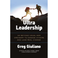 Ultra Leadership: Go Beyond Usual and Ordinary to Engage Others and Lead Real Change