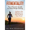 FitMentality: The Ultimate Guide to Stop Binge Eating: Achieve the Mindset for the Fit Body You Want