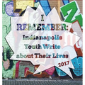 I Remember: Indianapolis Youth Write about Their Lives 2017