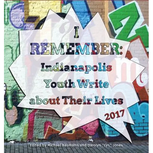 I Remember: Indianapolis Youth Write about Their Lives 2017