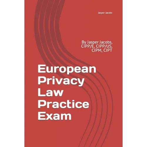 European Privacy Law Practice Exam: By Jasper Jacobs, CIPP/E, CIPP/US, CIPM, CIPT