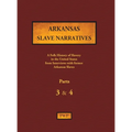 Arkansas Slave Narratives - Parts 3 & 4: A Folk History of Slavery in the United States from Interviews with Former Slaves