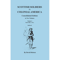 Scottish Soldiers in Colonial America. Consolidated Edition. in Two Volumes. Volume I: Parts One-Five