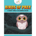 Birds of Prey: A Baby Owls Coloring Book