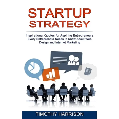 Startup Strategy: Inspirational Quotes for Aspiring Entrepreneurs (Every Entrepreneur Needs to Know About Web Design and Internet Marketing)