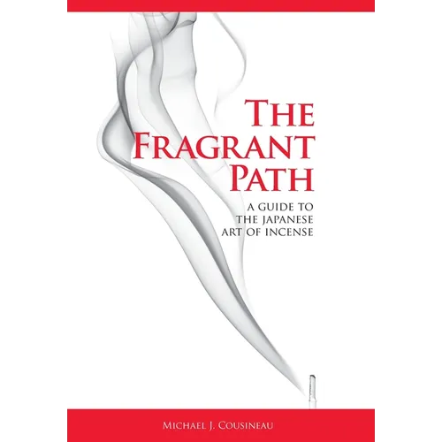 The Fragrant Path: A Guide to the Japanese Art of Incense