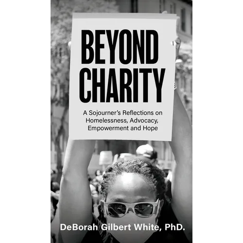 Beyond Charity: A Sojourner's Reflections on Homelessness, Advocacy, Empowerment and Hope