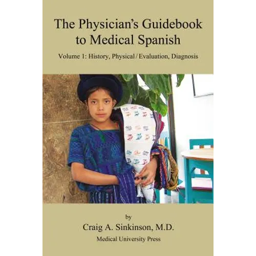 The Physician's Guidebook to Medical Spanish Volume 1: History, Physical / Evaluation, Diagnosis