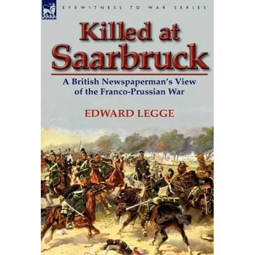 Killed at Saarbruck: A British Newspaperman's View of the Franco-Prussian War