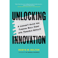 Unlocking Innovation: A Leader's Guide for Turning Bold Ideas into Tangible Results
